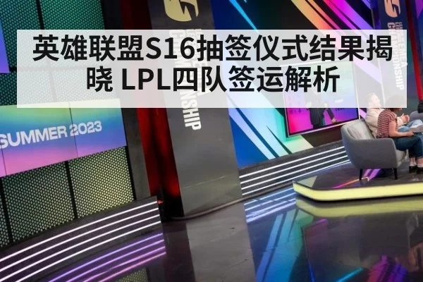 英雄联盟S16抽签仪式结果揭晓 LPL四队签运解析 | KAIYUN